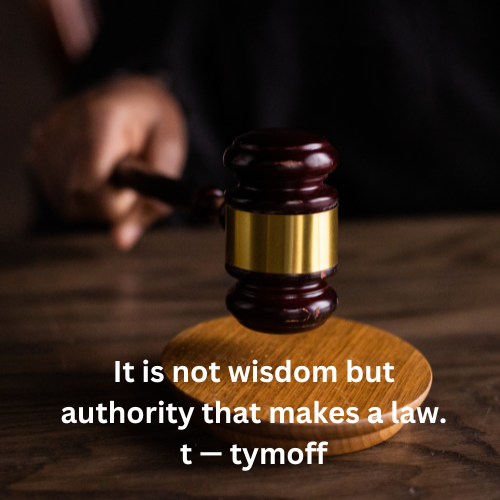 It is not wisdom but authority that makes a law. t — tymoff